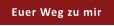 Euer Weg zu mir