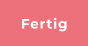 Fertig